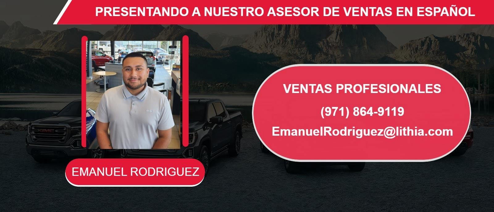 PRESENTANDO A NUESTRO ASESOR DE VENTAS EN ESPAÑOL EMANUEL RODRIGUEZ (971) 864-9119 EmanuelRodriguez@lithia.com